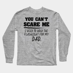 You Can't Scare Me. I used to hold light for my dad Funny Long Sleeve T-Shirt